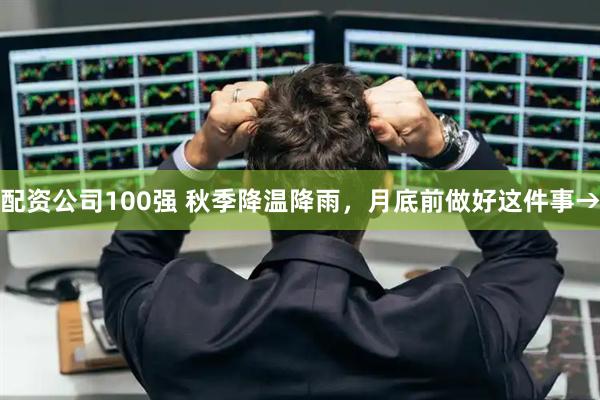 配资公司100强 秋季降温降雨，月底前做好这件事→