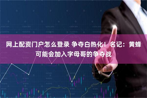 网上配资门户怎么登录 争夺白热化！名记：黄蜂可能会加入字母哥的争夺战