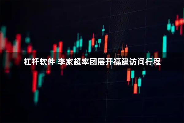 杠杆软件 李家超率团展开福建访问行程